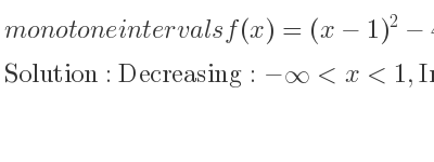 The monotone intervals f(x)=(x-1)^2-4 is Decreasing:-infinity <x<1,Increasing:1<x<infinity